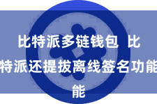 比特派多链钱包 比特派还提拔离线签名功能