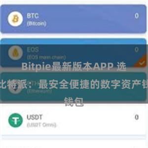 Bitpie最新版本APP 选择比特派：最安全便捷的数字资产钱包