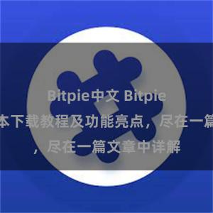 Bitpie中文 Bitpie钱包最新版本下载教程及功能亮点，尽在一篇文章中详解