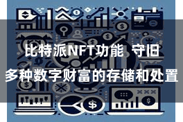 比特派NFT功能  守旧多种数字财富的存储和处置