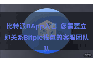 比特派DApp入口  您需要立即关系Bitpie钱包的客服团队
