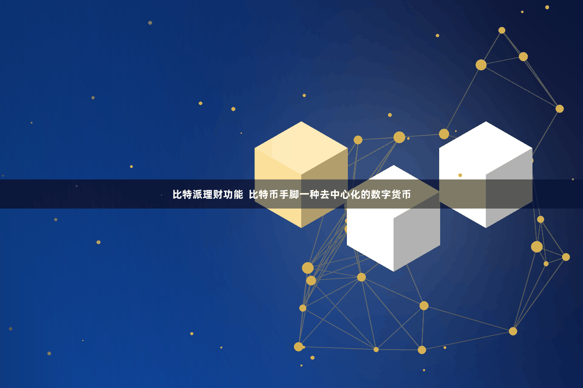 比特派理财功能  比特币手脚一种去中心化的数字货币